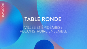 PODCAST - Table ronde « Villes et épidémies : reconstruire ensemble »