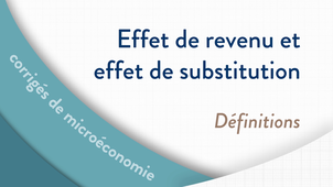 Microéconomie - Effet de revenu et effet de substitution - Partie 1 : Définitions