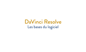 DaVinci Resolve - Les bases du logiciel