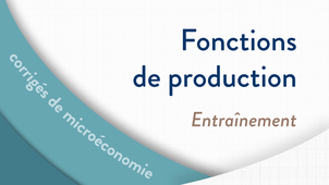Microéconomie - Fonctions de production - Partie 2 : Entraînement