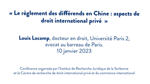 Conférence de la Salle 102 : « Le règlement des différends en Chine : aspects de droit international privé », par Louis Lacamp