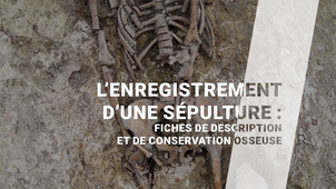 2.6 L_enregistrement_d_une_sepulture_fiches_description_et_conservation_osseuse.mp4