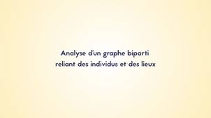 4.3. Analyse d’un graphe biparti reliant des individus et des lieux
