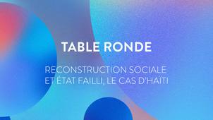 Table ronde « Reconstruction sociale et État failli, le cas d’Haïti »
