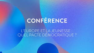 Conférence « L’Europe et la Jeunesse : quel pacte démocratique ? »